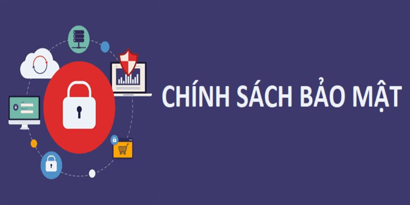 Chính sách bảo mật là nội dung cực kỳ quan trọng